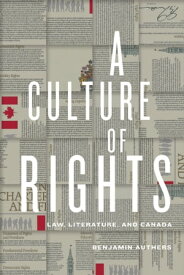 A Culture of Rights Law, Literature, and Canada【電子書籍】[ Benjamin James Authers ]