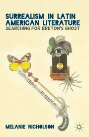 Surrealism in Latin American Literature Searching for Breton's Ghost【電子書籍】[ M. Nicholson ]