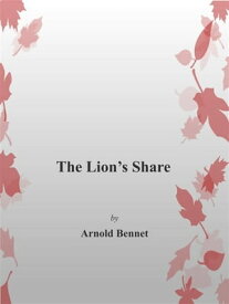 The Lion's Share【電子書籍】[ Arnold Bennett ]