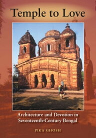 Temple to Love Architecture and Devotion in Seventeenth-Century Bengal【電子書籍】[ Pika Ghosh ]