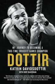 Dottir My Journey to Becoming a Two-Time CrossFit Games Champion【電子書籍】[ Katrin Davidsdottir ]