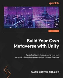 Build Your Own Metaverse with Unity A practical guide to developing your own cross-platform Metaverse with Unity3D and Firebase【電子書籍】[ David Cant?n Nadales ]