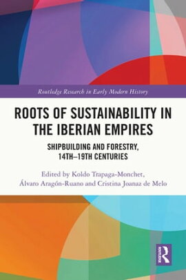 Roots of Sustainability in the Iberian Empires Shipbuilding and Forestry, 14th - 19th Centuries