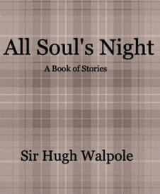 All Souls Night A Book of Stories【電子書籍】[ Sir Hugh Walpole ]