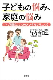 子どもの悩み、家庭の悩み ハブ機能としてのメンタルクリニック【電子書籍】[ 竹内今日生 ]