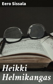 Heikki Helmikangas【電子書籍】[ Eero Sissala ]