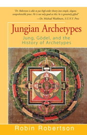 Jungian Archetypes Jung, G?del, and the History of Archetypes【電子書籍】[ Robin Robertson ]
