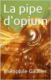 La pipe d'opium【電子書籍】[ Th?ophile Gautier ]