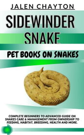 SIDEWINDER SNAKE PET BOOKS ON SNAKES Complete Beginners To Advanced Guide On Snakes Care & Management From Ownership To Feeding, Habitat, Breeding, Health And more.【電子書籍】[ jalen chayton ]