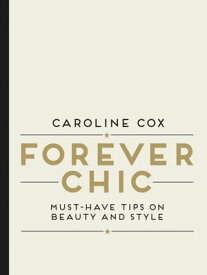 Forever Chic Must-Have Tips on Beauty and Style【電子書籍】[ Caroline Cox ]