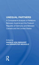 Unequal Partners A Comparative Analysis Of Relations Between Austria And The Federal Republic Of Germany And Between Canada And The United States【電子書籍】[ Harald Von Riekhoff ]