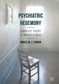 Psychiatric Hegemony A Marxist Theory of Mental Illness【電子書籍】[ Bruce M. Z. Cohen ]