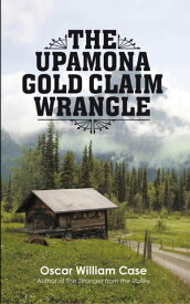 The Upamona Gold Claim Wrangle【電子書籍】[ Oscar William Case ]