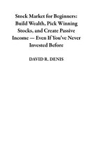 Stock Market for Beginners: Build Wealth, Pick Winning Stocks, and Create Passive Income ー Even If You’ve Never Invested Before