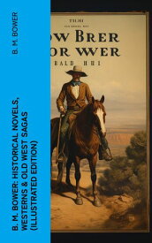 B. M. Bower: Historical Novels, Westerns & Old West Sagas (Illustrated Edition) Flying U, The Lonesome Trail, The Range Dwellers, The Long Shadow, The Gringos, Starr of the Desert…【電子書籍】[ B. M. Bower ]