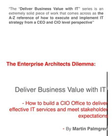 The enterprise architects Dilemma: Deliver business value with IT! ? How to build a CIO office to deliver effective IT services and meet stakeholder expectations【電子書籍】[ Martin Palmgren ]