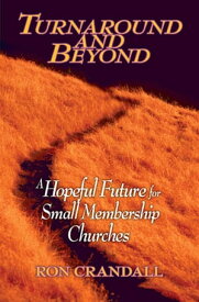 Turnaround and Beyond A Hopeful Future for the Small Membership Church【電子書籍】[ Ron Crandall ]