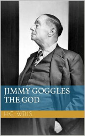 Jimmy Goggles the God【電子書籍】[ Herbert George Wells ]