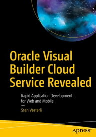 Oracle Visual Builder Cloud Service Revealed Rapid Application Development for Web and Mobile【電子書籍】[ Sten Vesterli ]