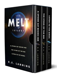 The Melt Trilogy: A Spider Sat Beside Her, The Sting of the Bee, and Listen to the Birds【電子書籍】[ K.E. Lanning ]