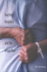 Teaching Hospitals and the Urban Poor【電子書籍】[ Dr. Eli Ginzberg ]