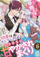 幼妻はオトナな陛下にとろとろに甘やかされまくり　俺の花嫁が無垢すぎて可愛すぎて辛抱たまらんっ！【第6話】