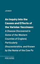 An Inquiry into the Causes and Effects of the Variolae Vaccinaex