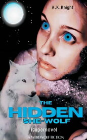 The Hidden She-Wolf A Werewolf Fiction【電子書籍】[ A.K Knight ]