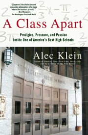 A Class Apart Prodigies, Pressure, and Passion Inside One of America's Best High Schools【電子書籍】[ Alec Klein ]