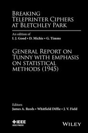 Breaking Teleprinter Ciphers at Bletchley Park An edition of I.J. Good, D. Michie and G. Timms: General Report on Tunny with Emphasis on Statistical Methods (1945)【電子書籍】