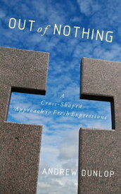 Out of Nothing A Cross-Shaped Approach to Fresh Expressions【電子書籍】[ Dunlop ]