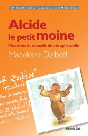 Alcide, le petit moine Maximes et conseils de vie spirituelle【電子書籍】[ Madeleine Delbr?l ]