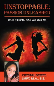 Unstoppable: Passion Unleashed Once It Starts, Who Can Stop It?【電子書籍】[ Crystal Scott LMFT M.A. B.S. ]