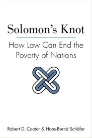Solomon's Knot How Law Can End the Poverty of Nations【電子書籍】[ Robert D. Cooter ]