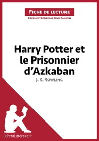 Harry Potter et le Prisonnier d'Azkaban de J. K. Rowling (Fiche de lecture) Analyse compl?te et r?sum? d?taill? de l'oeuvre【電子書籍】[ Youri Panneel ]