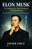 Elon Musk: 11 Lessons for 21st-Century Entrepreneurs: How Elon Musk Thinks, Learns, and Builds the Future