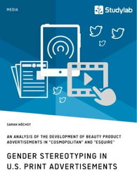 Gender Stereotyping in U.S. Print Advertisements An Analysis of the Development of Beauty Product Advertisements in 'Cosmopolitan' and 'Esquire'【電子書籍】[ Sarah H?chst ]