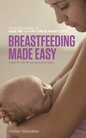 Breastfeeding Made Easy【電子書籍】[ Carlos Gonzalez ]