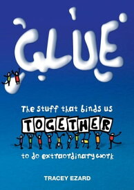 Glue The Stuff That Binds Us Together to do Extraordinary Work【電子書籍】[ Ezard Tracey ]