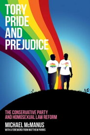 Tory Pride and Prejudice The Conservative Party and homosexual law reform【電子書籍】[ Michael McManus ]