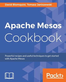 Apache Mesos Cookbook Over 50 recipes on the core features of Apache Mesos and running big data frameworks in Mesos【電子書籍】[ David Blomquist ]