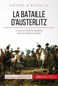 La bataille d'Austerlitz Le g?nie militaire de Napol?on face ? la troisi?me coalition【電子書籍】[ M?lanie Mettra ]