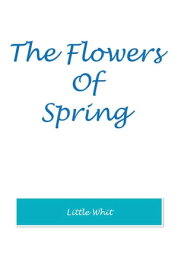 The Flowers of Spring【電子書籍】[ Little Whit ]