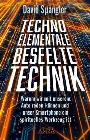 TECHNO-ELEMENTALE: Beseelte Technik Warum wir mit unserem Auto reden k?nnen und unser Smartphone ein spirituelles Werkzeug ist【電子書籍】[ David Spangler ]