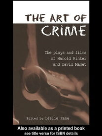 The Art of Crime The Plays and Film of Harold Pinter and David Mamet【電子書籍】