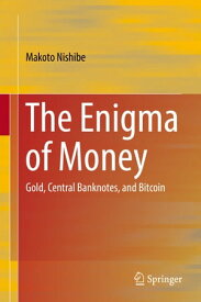 The Enigma of Money Gold, Central Banknotes, and Bitcoin【電子書籍】[ Makoto Nishibe ]