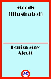 Moods (Illustrated)【電子書籍】[ Louisa May Alcott ]