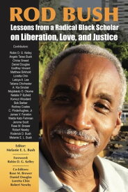 Rod Bush Lessons from a Radical Black Scholar on Liberation, Love, and Justice【電子書籍】