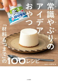 常識やぶりのアイデアおやつ 「材料4つまで」の100レシピ【電子書籍】[ syun cooking ]