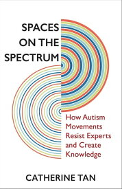 Spaces on the Spectrum How Autism Movements Resist Experts and Create Knowledge【電子書籍】[ Catherine Tan ]